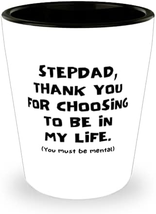 Reutilizabil Stepdad 1.5 oz Shot Glass, Stepdad, vă mulțumesc că ați ales să fiți în viața mea. [Trebuie să fii Mental], cadouri sarcastice pentru tatăl vitreg, Cadouri pentru Cupa de Ziua Tatălui de la fiica fiului vitreg