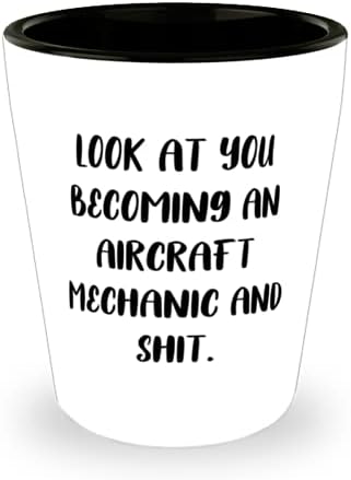 Mecanic de aeronave noi, Uită-te la tine devenind mecanic de aeronave și rahat, sticlă de absolvire pentru mecanic de aeronave